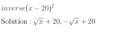 The inverse of (x-20)^2 is sqrt(x)+20,-sqrt(x)+20